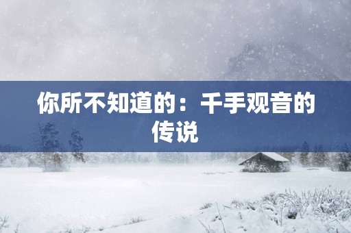 你所不知道的：千手观音的传说