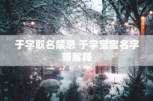 于字取名禁忌 于字宝宝名字带解释