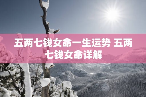 五两七钱女命一生运势 五两七钱女命详解