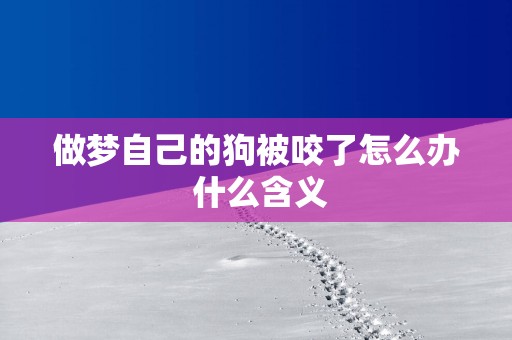 做梦自己的狗被咬了怎么办 什么含义