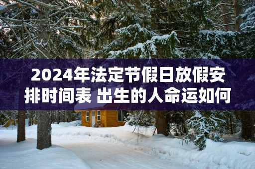 2025年法定节假日放假安排时间表 出生的人命运如何