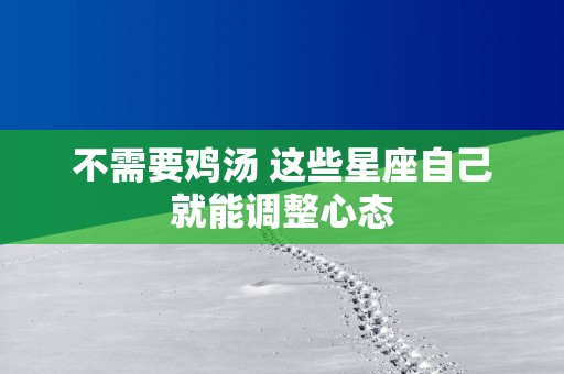 不需要鸡汤 这些星座自己就能调整心态