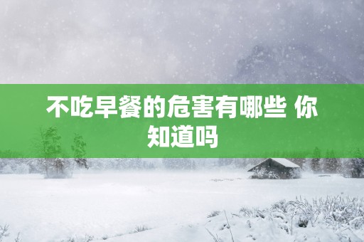 不吃早餐的危害有哪些 你知道吗