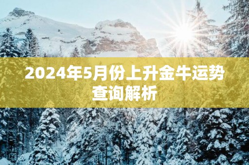2025年5月份上升金牛运势查询解析