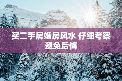 买二手房婚房风水 仔细考察避免后悔