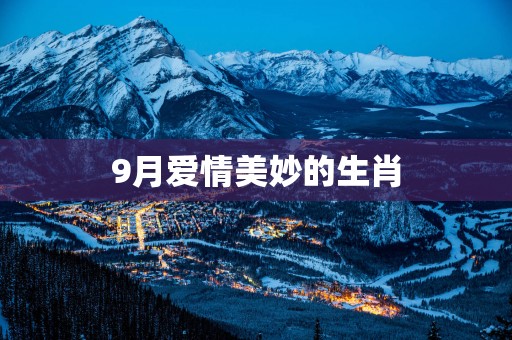 9月爱情美妙的生肖