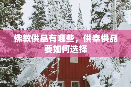 佛教供品有哪些，供奉供品要如何选择