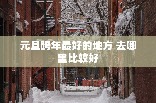 元旦跨年最好的地方 去哪里比较好