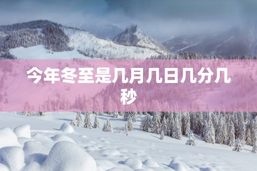 今年冬至是几月几日几分几秒