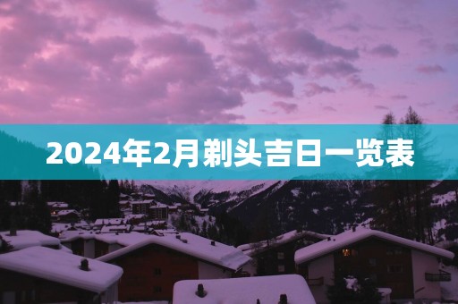 2025年2月剃头吉日一览表
