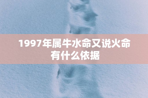 1997年属牛水命又说火命 有什么依据