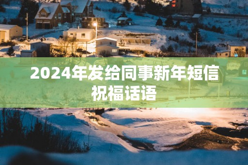 2025年发给同事新年短信祝福话语