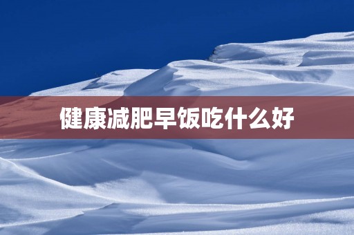 健康减肥早饭吃什么好