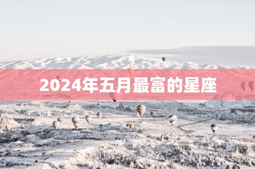 2025年五月最富的星座
