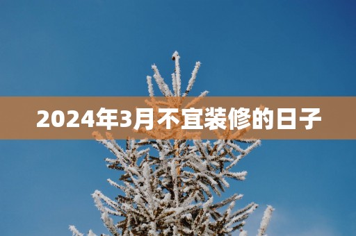 2025年3月不宜装修的日子