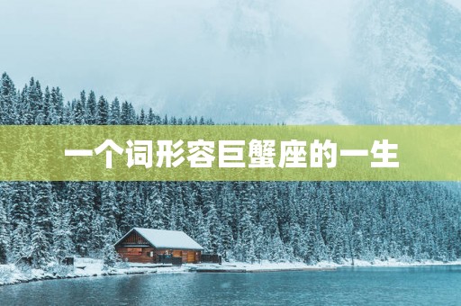 一个词形容巨蟹座的一生