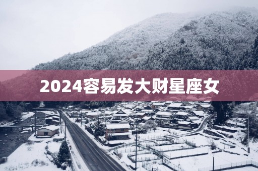 2025容易发大财星座女