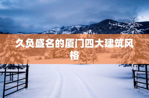 久负盛名的厦门四大建筑风格