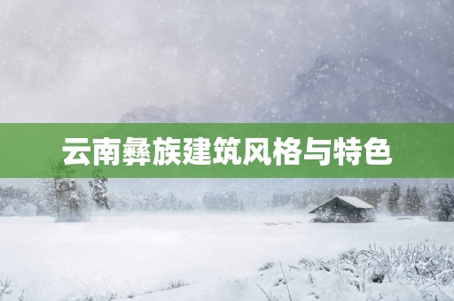 云南彝族建筑风格与特色