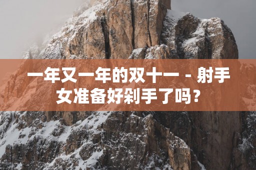 一年又一年的双十一－射手女准备好剁手了吗？