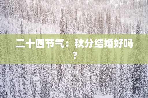 二十四节气：秋分结婚好吗？