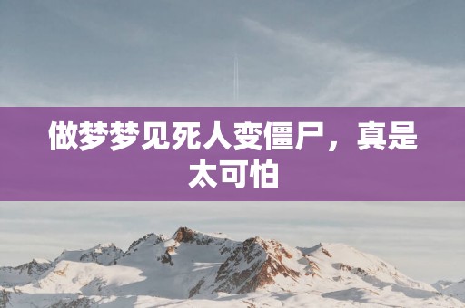 做梦梦见死人变僵尸，真是太可怕