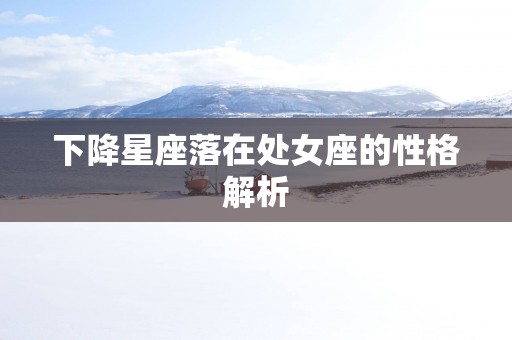 下降星座落在处女座的性格解析