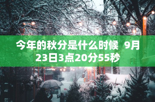 今年的秋分是什么时候  9月23日3点20分55秒