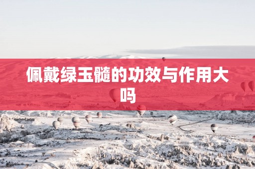 佩戴绿玉髓的功效与作用大吗