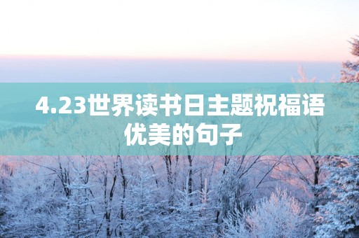 4.23世界读书日主题祝福语 优美的句子