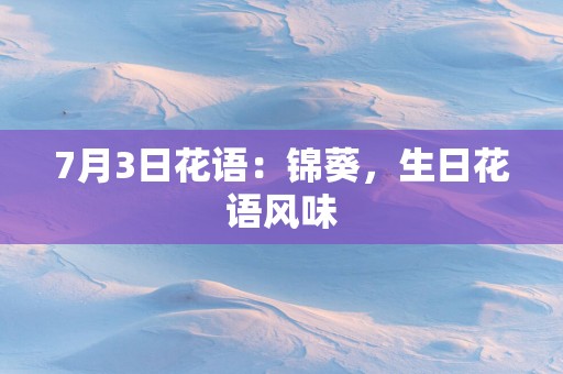 7月3日花语：锦葵，生日花语风味