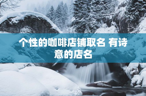 个性的咖啡店铺取名 有诗意的店名