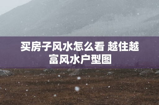 买房子风水怎么看 越住越富风水户型图