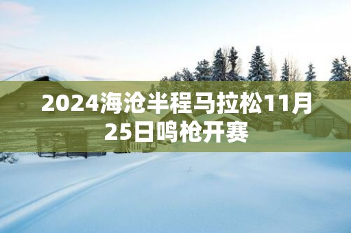 2025海沧半程马拉松11月25日鸣枪开赛