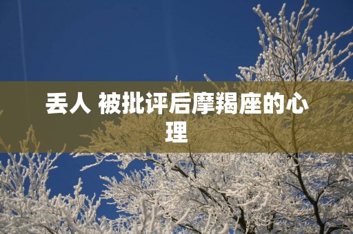 丢人 被批评后摩羯座的心理