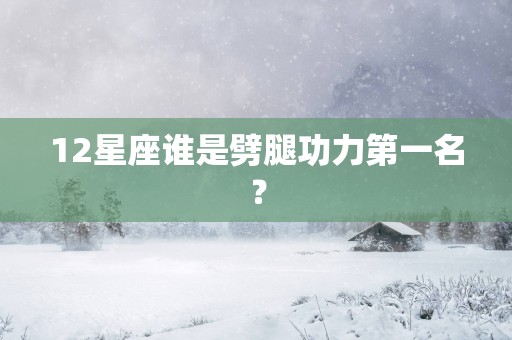 12星座谁是劈腿功力第一名？