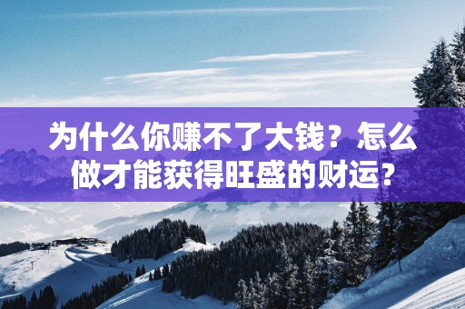 为什么你赚不了大钱？怎么做才能获得旺盛的财运？