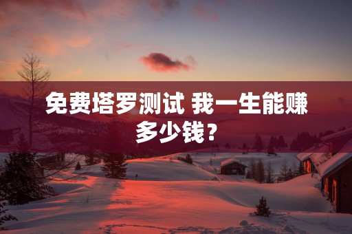 免费塔罗测试 我一生能赚多少钱？