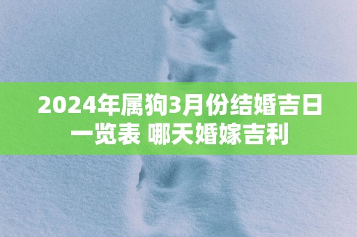 2025年属狗3月份结婚吉日一览表 哪天婚嫁吉利