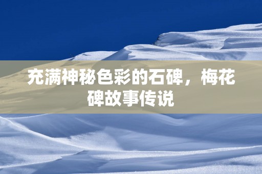 充满神秘色彩的石碑，梅花碑故事传说