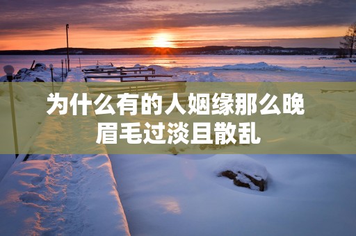 为什么有的人姻缘那么晚 眉毛过淡且散乱