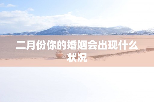 二月份你的婚姻会出现什么状况