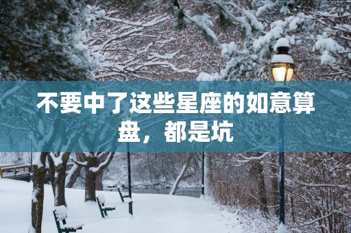 不要中了这些星座的如意算盘，都是坑