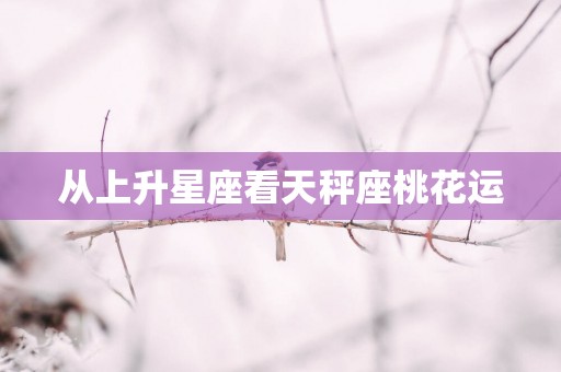 从上升星座看天秤座桃花运
