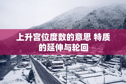 上升宫位度数的意思 特质的延伸与轮回