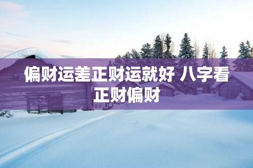 偏财运差正财运就好 八字看正财偏财