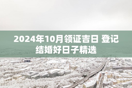 2025年10月领证吉日 登记结婚好日子精选