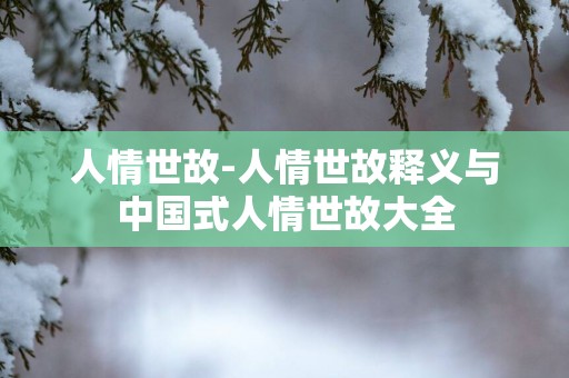 人情世故-人情世故释义与中国式人情世故大全