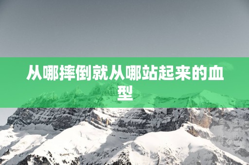 从哪摔倒就从哪站起来的血型