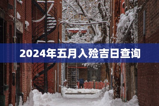 2025年五月入殓吉日查询